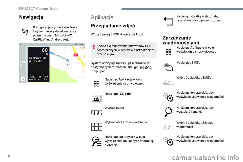 Peugeot 301 2017 Instrukcja Obsługi (in Polish) 6
Aplikacje
Przeglądanie zdjęć
Włożyć pamięć USB do gniazda USB.Zaleca się stosowanie przewodów USB
dostarczonych w zestawie z urządzeniem
przenośnym.
System odczytuje foldery i pliki ob Peugeot 301 2017 Instrukcja Obsługi (in Polish) 6
Aplikacje
Przeglądanie zdjęć
Włożyć pamięć USB do gniazda USB.Zaleca się stosowanie przewodów USB
dostarczonych w zestawie z urządzeniem
przenośnym.
System odczytuje foldery i pliki ob
