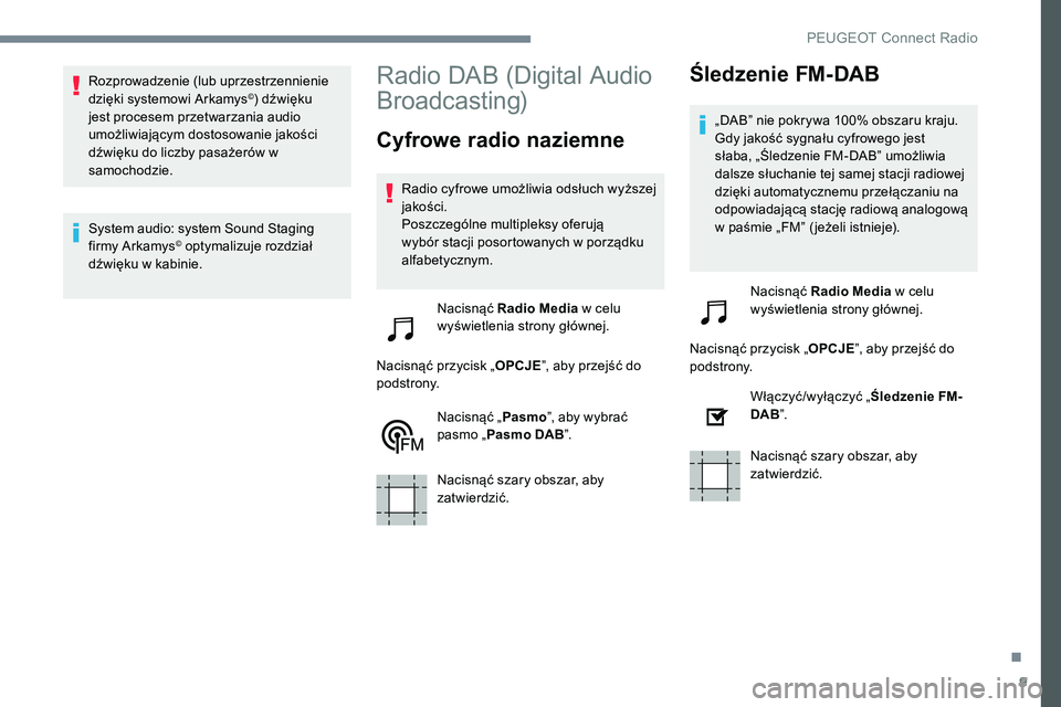 Peugeot 301 2017 Instrukcja Obsługi (in Polish) 9
Rozprowadzenie (lub uprzestrzennienie
dzięki systemowi Arkamys©) dźwięku
jest procesem przetwarzania audio
umożliwiającym dostosowanie jakości
dźwięku do liczby pasażerów w
samochodz Peugeot 301 2017 Instrukcja Obsługi (in Polish) 9
Rozprowadzenie (lub uprzestrzennienie
dzięki systemowi Arkamys©) dźwięku
jest procesem przetwarzania audio
umożliwiającym dostosowanie jakości
dźwięku do liczby pasażerów w
samochodz