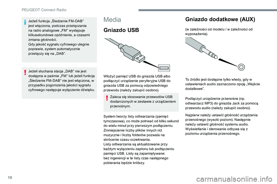 Peugeot 301 2017 Instrukcja Obsługi (in Polish) 10
Media
Gniazdo USB
Włożyć pamięć USB do gniazda USB albo
podłączyć urządzenie peryferyjne USB do
gniazda USB za pomocą odpowiedniego
przewodu (należy zakupić osobno).Zaleca się stoso Peugeot 301 2017 Instrukcja Obsługi (in Polish) 10
Media
Gniazdo USB
Włożyć pamięć USB do gniazda USB albo
podłączyć urządzenie peryferyjne USB do
gniazda USB za pomocą odpowiedniego
przewodu (należy zakupić osobno).Zaleca się stoso