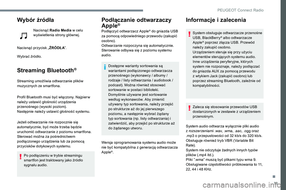 Peugeot 301 2017 Instrukcja Obsługi (in Polish) 11
Wybór źródła
Nacisnąć Radio Media w celu
wyświetlenia strony głównej.
Nacisnąć przycisk „ ŹRÓDŁA”.
Wybrać źródło.
Streaming Bluetooth®
Streaming umożliwia odtwarzanie plik Peugeot 301 2017 Instrukcja Obsługi (in Polish) 11
Wybór źródła
Nacisnąć Radio Media w celu
wyświetlenia strony głównej.
Nacisnąć przycisk „ ŹRÓDŁA”.
Wybrać źródło.
Streaming Bluetooth®
Streaming umożliwia odtwarzanie plik
