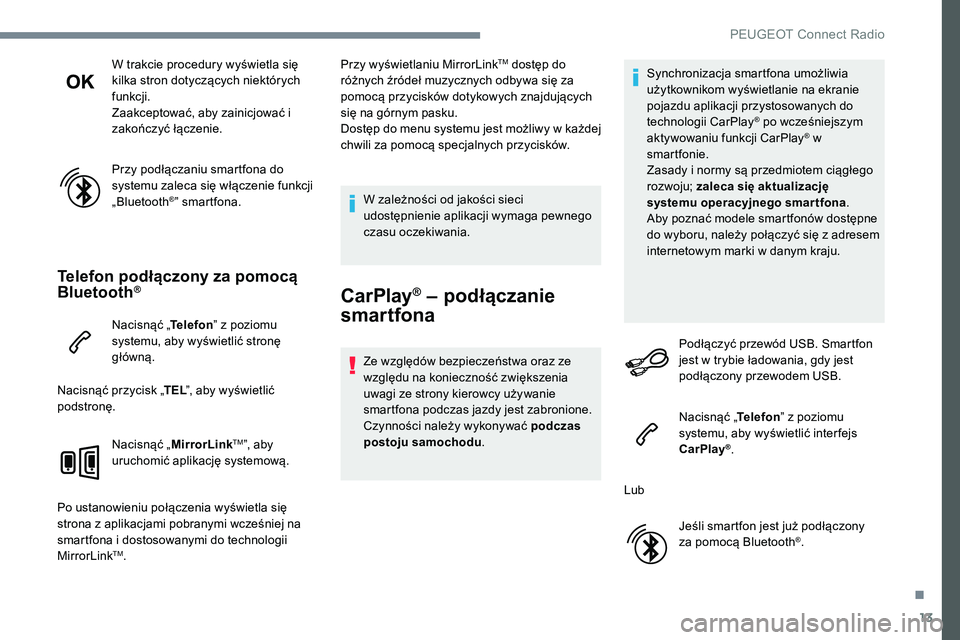 Peugeot 301 2017  Instrukcja Obsługi (in Polish) 13
W trakcie procedury wyświetla się 
kilka stron dotyczących niektórych 
funkcji.
Zaakceptować, aby zainicjować i 
zakończyć łączenie.
Przy podłączaniu smartfona do 
systemu zaleca się w