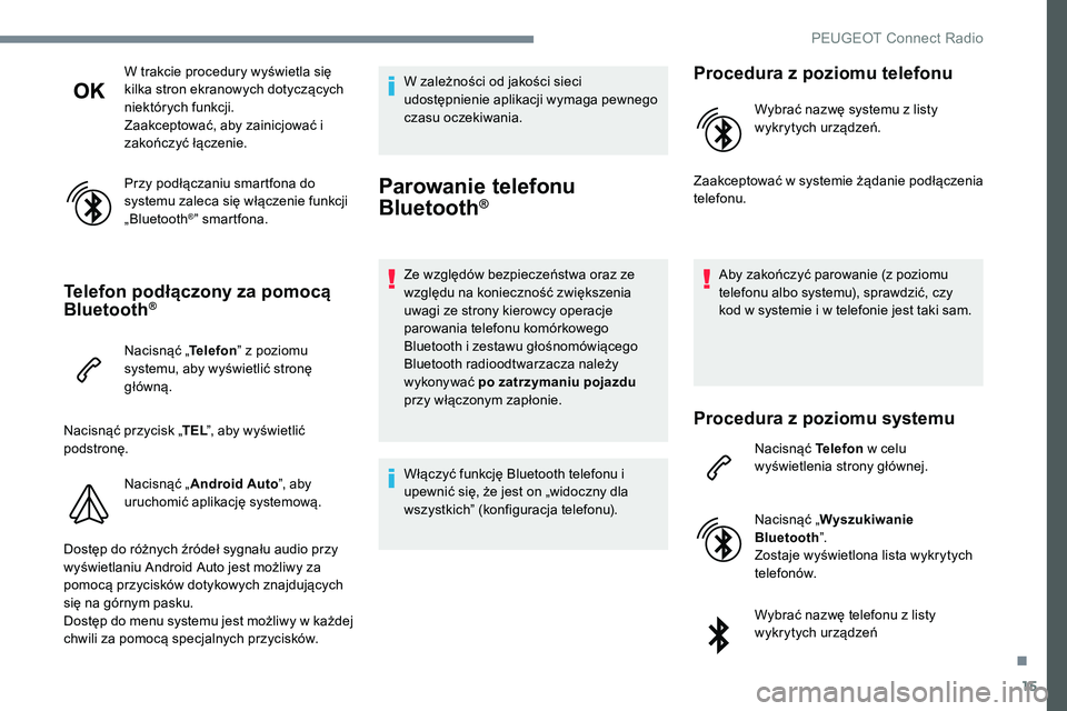Peugeot 301 2017  Instrukcja Obsługi (in Polish) 15
W trakcie procedury wyświetla się 
kilka stron ekranowych dotyczących 
niektórych funkcji.
Zaakceptować, aby zainicjować i 
zakończyć łączenie.
Przy podłączaniu smartfona do 
systemu za