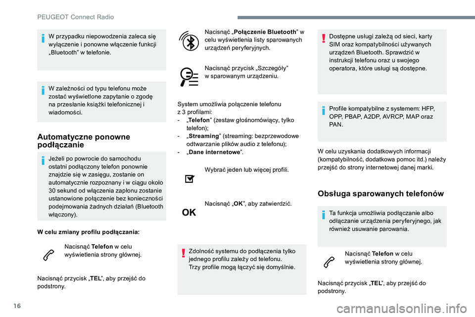 Peugeot 301 2017  Instrukcja Obsługi (in Polish) 16
Jeżeli po powrocie do samochodu 
ostatni podłączony telefon ponownie 
znajdzie się w zasięgu, zostanie on 
automatycznie rozpoznany i w ciągu około 
30 sekund od włączenia zapłonu zostani