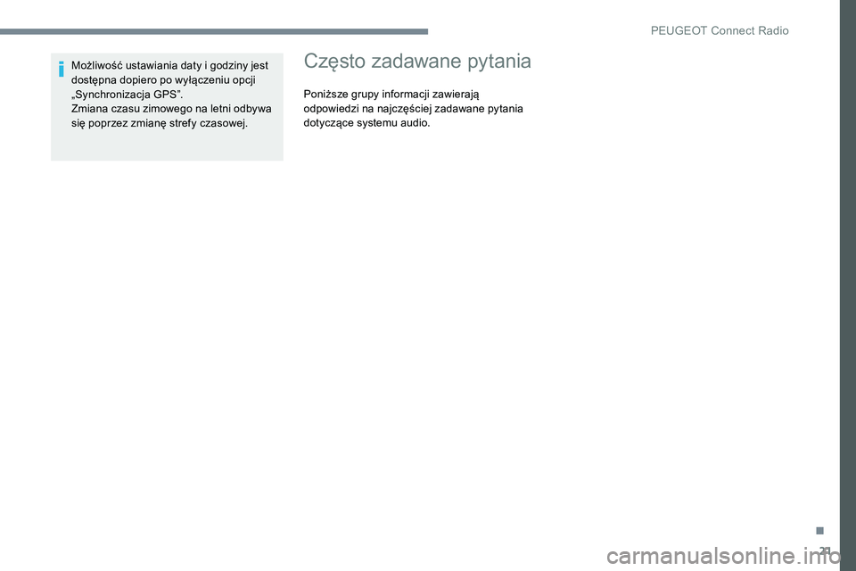 Peugeot 301 2017  Instrukcja Obsługi (in Polish) 21
Możliwość ustawiania daty i godziny jest 
dostępna dopiero po wyłączeniu opcji 
„Synchronizacja GPS”.
Zmiana czasu zimowego na letni odbywa 
się poprzez zmianę strefy czasowej.Często z