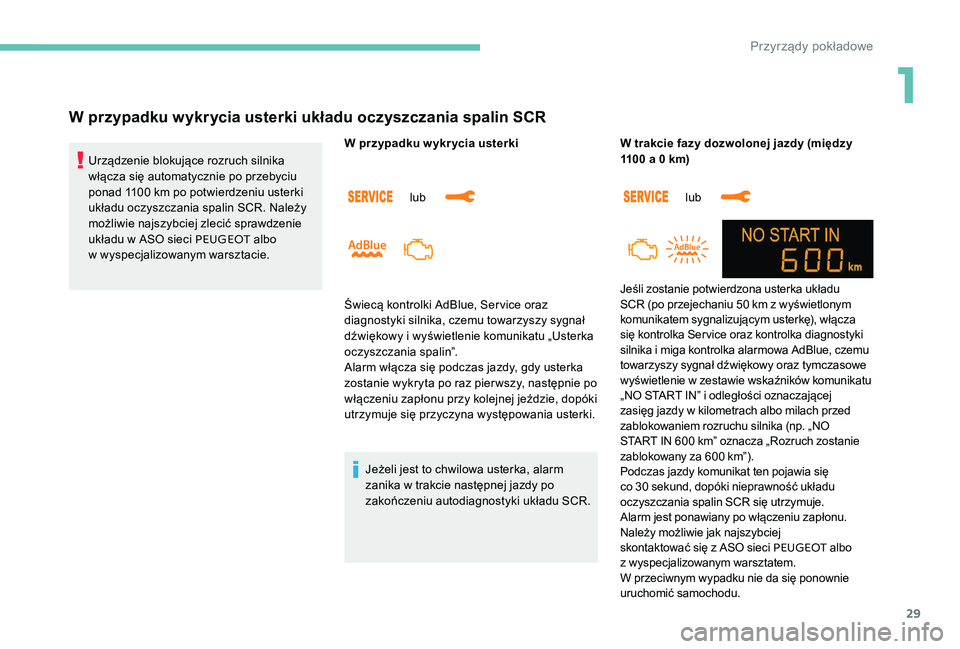 Peugeot 301 2017 Instrukcja Obsługi (in Polish) 29
W przypadku wykrycia usterki układu oczyszczania spalin SCR
Urządzenie blokujące rozruch silnika
włącza się automatycznie po przebyciu
ponad 1100 km po potwierdzeniu usterki
układu oczys Peugeot 301 2017 Instrukcja Obsługi (in Polish) 29
W przypadku wykrycia usterki układu oczyszczania spalin SCR
Urządzenie blokujące rozruch silnika
włącza się automatycznie po przebyciu
ponad 1100 km po potwierdzeniu usterki
układu oczys
