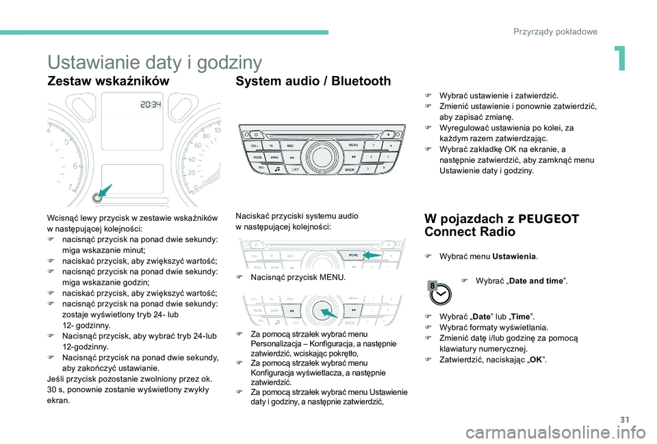 Peugeot 301 2017 Instrukcja Obsługi (in Polish) 31
Ustawianie daty i godziny
Zestaw wskaźnikówSystem audio / Bluetooth
W pojazdach z
P
EUGEOT
Connect Radio
Wcisnąć lewy przycisk w zestawie wskaźników
w następującej kolejności:
F
n Peugeot 301 2017 Instrukcja Obsługi (in Polish) 31
Ustawianie daty i godziny
Zestaw wskaźnikówSystem audio / Bluetooth
W pojazdach z
P
EUGEOT
Connect Radio
Wcisnąć lewy przycisk w zestawie wskaźników
w następującej kolejności:
F
n