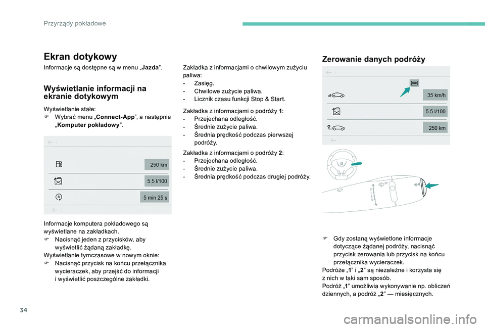 Peugeot 301 2017  Instrukcja Obsługi (in Polish) 34
Ekran dotykowy
Informacje są dostępne są w menu „Ja zda”.
Wyświetlanie informacji na 
ekranie dotykowym
Wyświetlanie stałe:
F
 W ybrać menu „Connect-App ”, a następnie 
„ Komputer