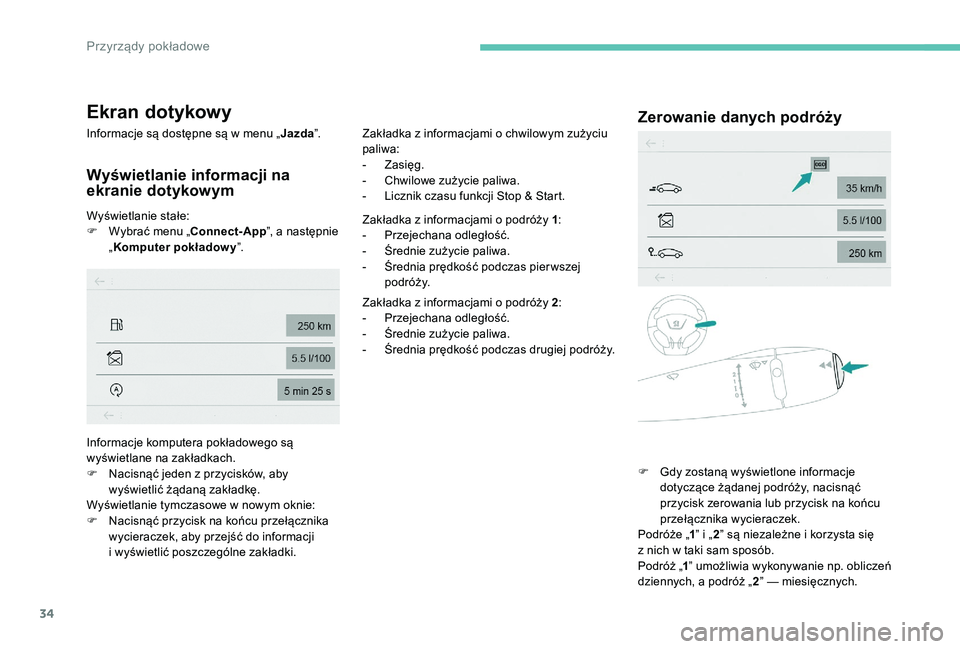 Peugeot 301 2017 Instrukcja Obsługi (in Polish) 34
Ekran dotykowy
Informacje są dostępne są w menu „Ja zda”.
Wyświetlanie informacji na
ekranie dotykowym
Wyświetlanie stałe:
F
W ybrać menu „Connect-App ”, a następnie
„ Komputer Peugeot 301 2017 Instrukcja Obsługi (in Polish) 34
Ekran dotykowy
Informacje są dostępne są w menu „Ja zda”.
Wyświetlanie informacji na
ekranie dotykowym
Wyświetlanie stałe:
F
W ybrać menu „Connect-App ”, a następnie
„ Komputer