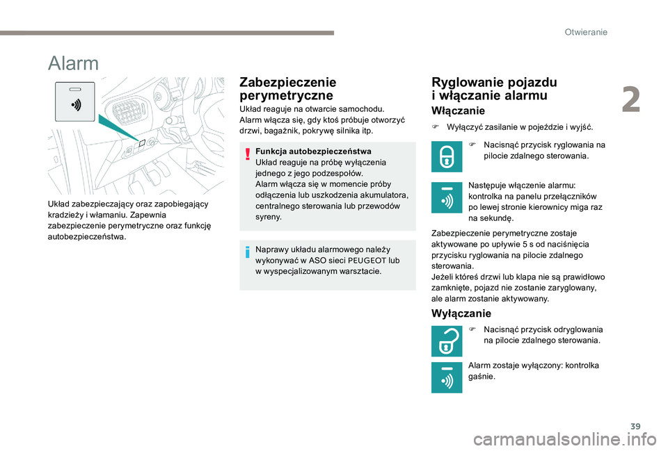 Peugeot 301 2017  Instrukcja Obsługi (in Polish) 39
Alarm
Zabezpieczenie 
perymetryczne
Układ reaguje na otwarcie samochodu.
Alarm włącza się, gdy ktoś próbuje otworzyć 
drzwi, bagażnik, pokrywę silnika itp.Funkcja autobezpieczeństwa
Ukła