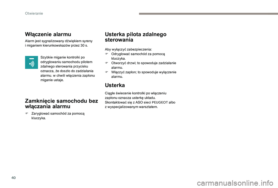 Peugeot 301 2017  Instrukcja Obsługi (in Polish) 40
Włączenie alarmu
Alarm jest sygnalizowany dźwiękiem syreny 
i  miganiem kierunkowskazów przez 30 s.
Szybkie miganie kontrolki po 
odryglowaniu samochodu pilotem 
zdalnego sterowania przycisku 