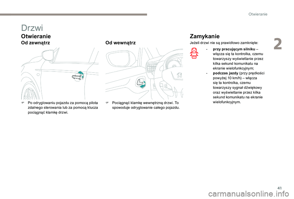 Peugeot 301 2017  Instrukcja Obsługi (in Polish) 41
Drzwi
Otwieranie
Od zewnątrzOd wewnątrz
Zamykanie
F Po odryglowaniu pojazdu za pomocą pilota 
zdalnego sterowania lub za pomocą klucza 
pociągnąć klamkę drzwi. F
 P ociągnąć klamkę wewn