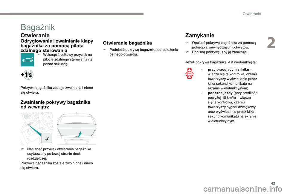 Peugeot 301 2017  Instrukcja Obsługi (in Polish) 43
Bagażnik
Otwieranie
Odryglowanie i zwalnianie klapy 
b agażnika za pomocą pilota 
zdalnego sterowania
F Wcisnąć środkowy przycisk na 
pilocie zdalnego sterowania na 
ponad sekundę.
Zwalniani