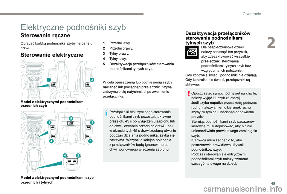 Peugeot 301 2017  Instrukcja Obsługi (in Polish) 45
Elektryczne podnośniki szyb
Sterowanie ręczne
Obracać korbką podnośnika szyby na panelu 
drzwi.
Sterowanie elektryczne
Model z elektr ycznymi podnośnikami 
p rzednich szyb
Model z
  elektr yc