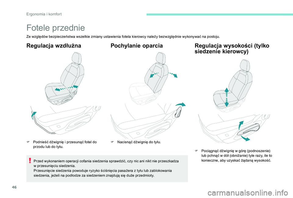 Peugeot 301 2017  Instrukcja Obsługi (in Polish) 46
Fotele przednie
Ze względów bezpieczeństwa wszelkie zmiany ustawienia fotela kierowcy należy bezwzględnie wykonywać na postoju.
Regulacja wzdłużna
F Podnieść dźwignię i  przesunąć fot