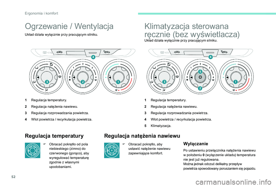 Peugeot 301 2017  Instrukcja Obsługi (in Polish) 52
Ogrzewanie / Wentylacja
Układ działa wyłącznie przy pracującym silniku.
1Regulacja temperatury.
2 Regulacja natężenia nawiewu.
3 Regulacja rozprowadzania powietrza.
4 Wlot powietrza / recyrk