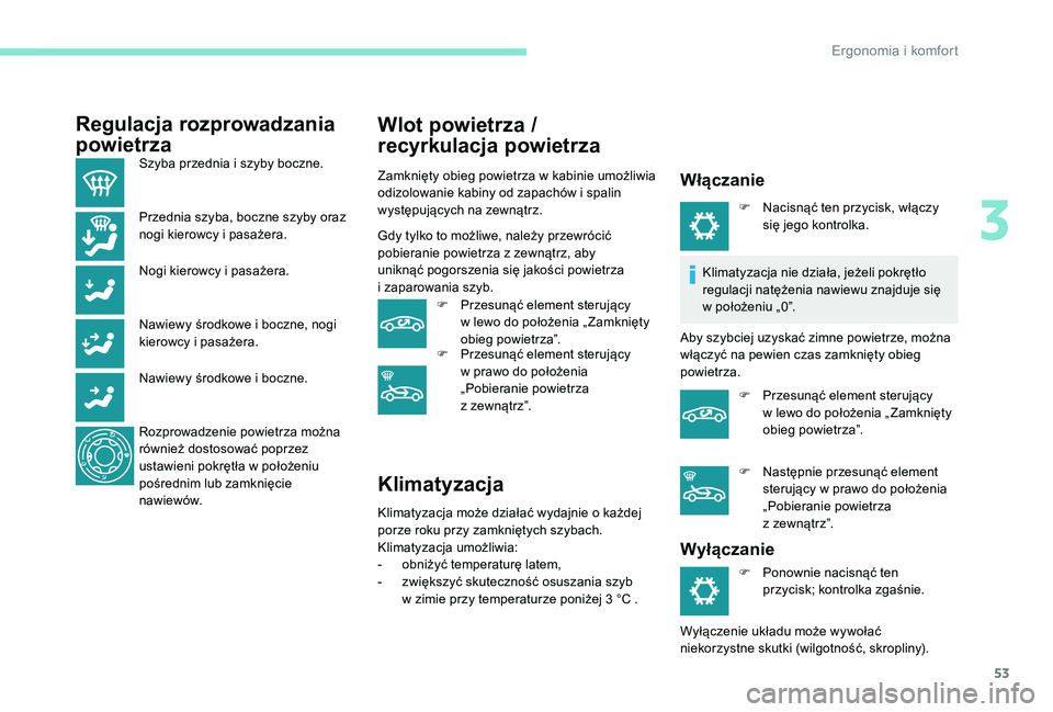 Peugeot 301 2017  Instrukcja Obsługi (in Polish) 53
Regulacja rozprowadzania 
powietrza
Szyba przednia i szyby boczne.
P rzednia szyba, boczne szyby oraz 
nogi kierowcy i
  pasażera.
Nogi kierowcy i
  pasażera.
Nawiewy środkowe i
  boczne, nogi 

