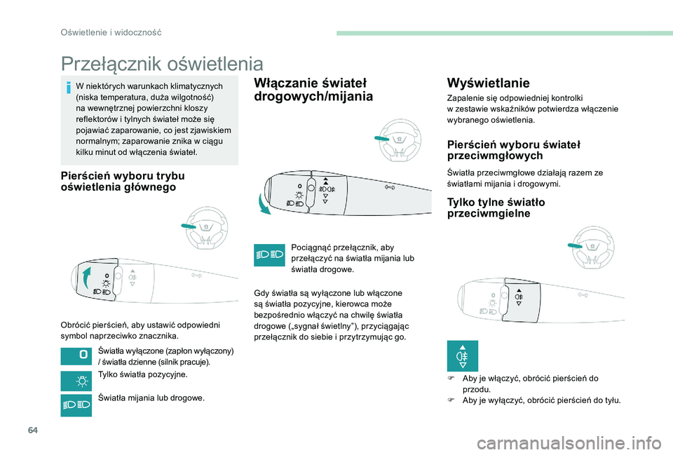 Peugeot 301 2017 Instrukcja Obsługi (in Polish) 64
Przełącznik oświetlenia
W niektórych warunkach klimatycznych
(niska temperatura, duża wilgotność)
na wewnętrznej powierzchni kloszy
reflektorów i tylnych świateł może się
pojawia Peugeot 301 2017 Instrukcja Obsługi (in Polish) 64
Przełącznik oświetlenia
W niektórych warunkach klimatycznych
(niska temperatura, duża wilgotność)
na wewnętrznej powierzchni kloszy
reflektorów i tylnych świateł może się
pojawia