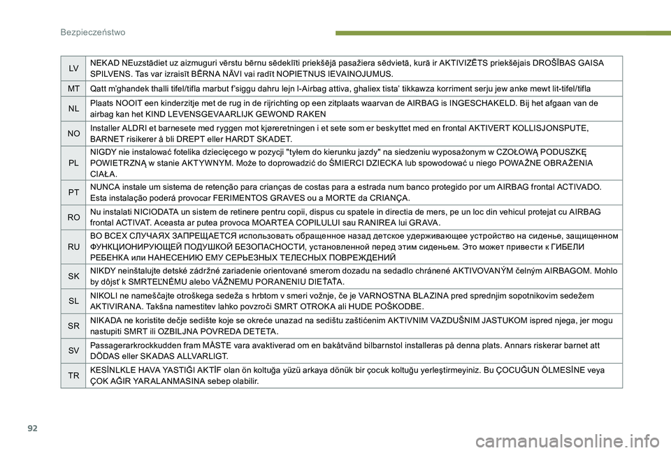 Peugeot 301 2017  Instrukcja Obsługi (in Polish) 92
LVNEK AD NEuzstādiet uz aizmuguri vērstu bērnu sēdeklīti priekšējā pasažiera sēdvietā, kurā ir AKTIVIZĒTS priekšējais DROŠĪBAS GAISA 
SPILVENS. Tas var izraisīt BĒRNA NĀVI vai r