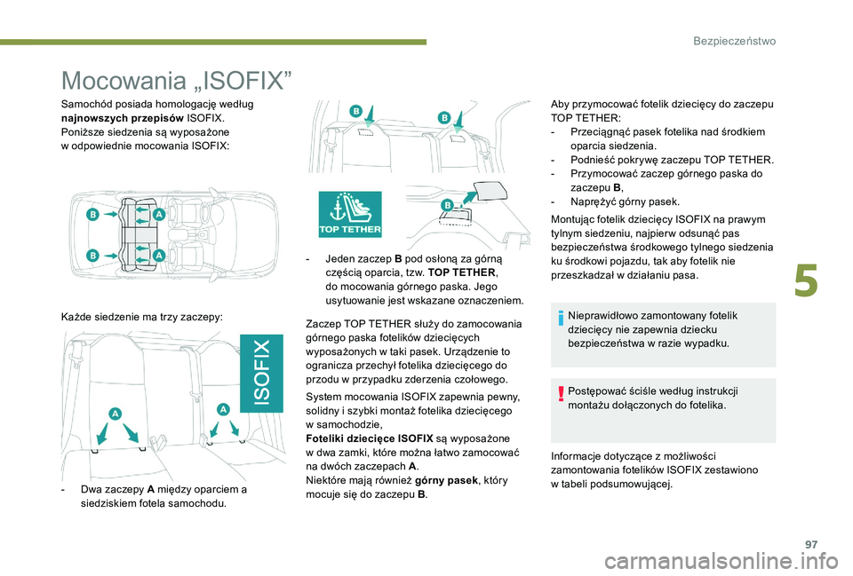 Peugeot 301 2017 Instrukcja Obsługi (in Polish) 97
Mocowania „ISOFIX”
Samochód posiada homologację według
najnowszych przepisów ISOFIX.
Poniższe siedzenia są wyposażone
w
odpowiednie mocowania ISOFIX:
Każde siedzenie ma trzy zaczepy Peugeot 301 2017 Instrukcja Obsługi (in Polish) 97
Mocowania „ISOFIX”
Samochód posiada homologację według
najnowszych przepisów ISOFIX.
Poniższe siedzenia są wyposażone
w
odpowiednie mocowania ISOFIX:
Każde siedzenie ma trzy zaczepy