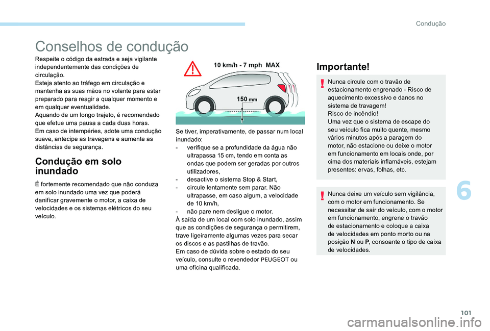 Peugeot 301 2017  Manual do proprietário (in Portuguese) 101
Conselhos de condução
Respeite o código da estrada e seja vigilante 
independentemente das condições de 
circulação.
Esteja atento ao tráfego em circulação e 
mantenha as suas mãos no v