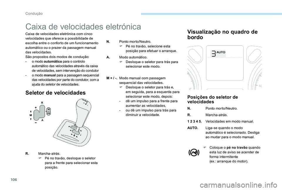 Peugeot 301 2017  Manual do proprietário (in Portuguese) 106
Caixa de velocidades eletrónica
Caixa de velocidades eletrónica com cinco 
velocidades que oferece a possibilidade de 
escolha entre o conforto de um funcionamento 
automático ou o prazer da pa