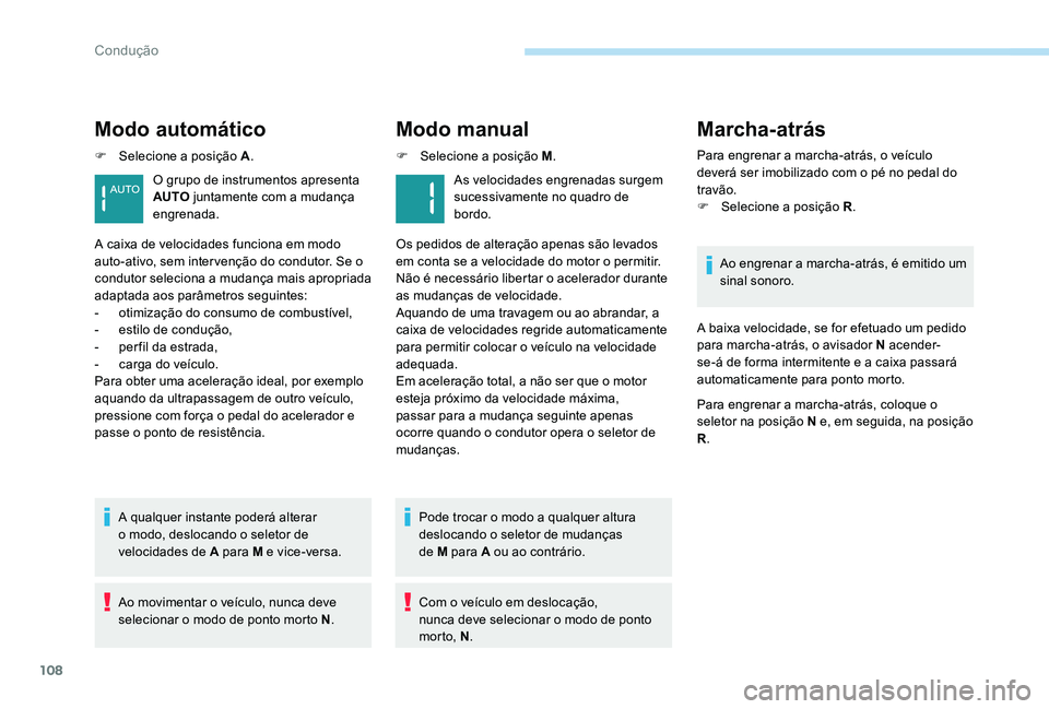 Peugeot 301 2017  Manual do proprietário (in Portuguese) 108
Modo automático
F Selecione a posição A.
A qualquer instante poderá alterar 
o modo, deslocando o seletor de 
velocidades de A para M e vice-versa.
Ao movimentar o veículo, nunca deve 
seleci