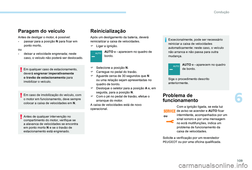 Peugeot 301 2017 Manual do proprietário (in Portuguese) 109
Paragem do veículo
Antes de desligar o motor, é possível:
- p assar para a posição N para ficar em
ponto morto,
ou
-
d
eixar a velocidade engrenada; neste
caso, o veículo não poderá s Peugeot 301 2017 Manual do proprietário (in Portuguese) 109
Paragem do veículo
Antes de desligar o motor, é possível:
- p assar para a posição N para ficar em
ponto morto,
ou
-
d
eixar a velocidade engrenada; neste
caso, o veículo não poderá s
