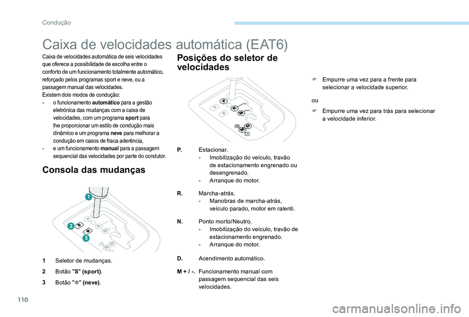 Peugeot 301 2017 Manual do proprietário (in Portuguese) 110
Caixa de velocidades automática (EAT6)
Caixa de velocidades automática de seis velocidades
que oferece a possibilidade de escolha entre o
conforto de um funcionamento totalmente automático,
Peugeot 301 2017 Manual do proprietário (in Portuguese) 110
Caixa de velocidades automática (EAT6)
Caixa de velocidades automática de seis velocidades
que oferece a possibilidade de escolha entre o
conforto de um funcionamento totalmente automático,
