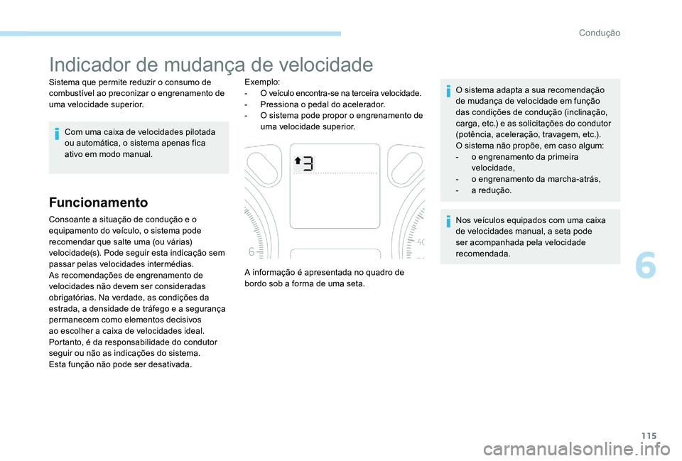 Peugeot 301 2017 Manual do proprietário (in Portuguese) 115
Indicador de mudança de velocidade
Sistema que permite reduzir o consumo de
combustível ao preconizar o engrenamento de
uma velocidade superior.Com uma caixa de velocidades pilotada
ou autom Peugeot 301 2017 Manual do proprietário (in Portuguese) 115
Indicador de mudança de velocidade
Sistema que permite reduzir o consumo de
combustível ao preconizar o engrenamento de
uma velocidade superior.Com uma caixa de velocidades pilotada
ou autom
