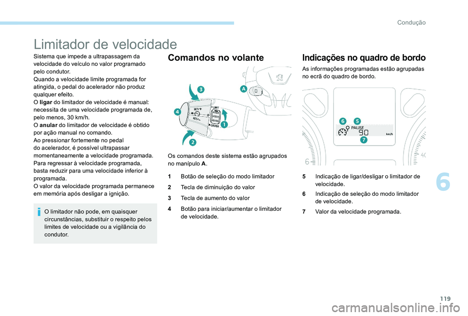 Peugeot 301 2017 Manual do proprietário (in Portuguese) 119
Limitador de velocidade
Sistema que impede a ultrapassagem da
velocidade do veículo no valor programado
pelo condutor.
Quando a velocidade limite programada for
atingida, o pedal do acelerador Peugeot 301 2017 Manual do proprietário (in Portuguese) 119
Limitador de velocidade
Sistema que impede a ultrapassagem da
velocidade do veículo no valor programado
pelo condutor.
Quando a velocidade limite programada for
atingida, o pedal do acelerador