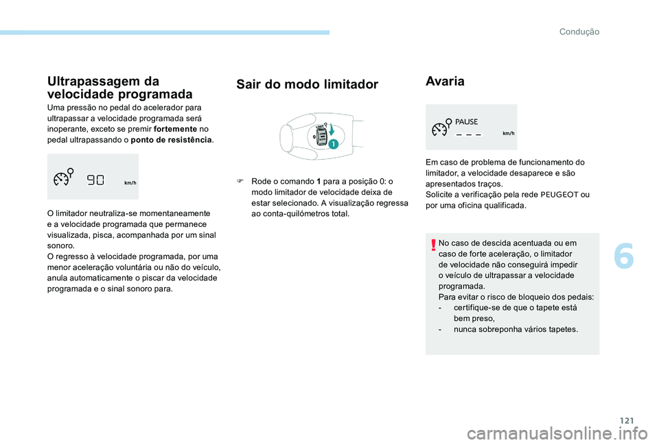 Peugeot 301 2017 Manual do proprietário (in Portuguese) 121
Ultrapassagem da
velocidade programada
Uma pressão no pedal do acelerador para
ultrapassar a velocidade programada será
inoperante, exceto se premir fortemente no
pedal ultrapassando o ponto Peugeot 301 2017 Manual do proprietário (in Portuguese) 121
Ultrapassagem da
velocidade programada
Uma pressão no pedal do acelerador para
ultrapassar a velocidade programada será
inoperante, exceto se premir fortemente no
pedal ultrapassando o ponto