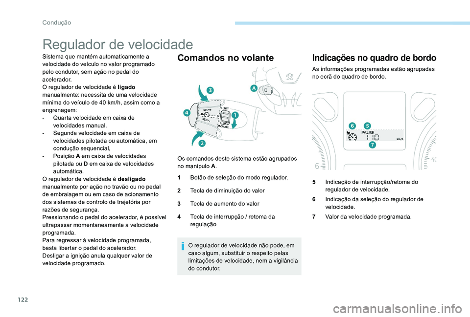 Peugeot 301 2017 Manual do proprietário (in Portuguese) 122
Regulador de velocidade
Sistema que mantém automaticamente a
velocidade do veículo no valor programado
pelo condutor, sem ação no pedal do
acelerador.
O regulador de velocidade é ligado
m Peugeot 301 2017 Manual do proprietário (in Portuguese) 122
Regulador de velocidade
Sistema que mantém automaticamente a
velocidade do veículo no valor programado
pelo condutor, sem ação no pedal do
acelerador.
O regulador de velocidade é ligado
m