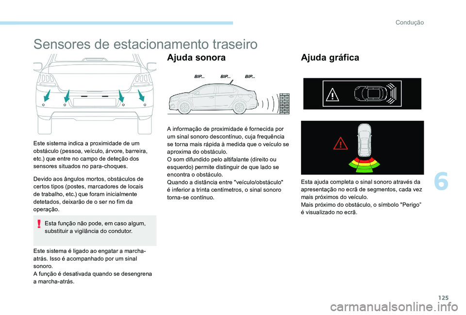 Peugeot 301 2017 Manual do proprietário (in Portuguese) 125
Sensores de estacionamento traseiro
Este sistema indica a proximidade de um
obstáculo (pessoa, veículo, árvore, barreira,
etc.) que entre no campo de deteção dos
sensores situados no para- Peugeot 301 2017 Manual do proprietário (in Portuguese) 125
Sensores de estacionamento traseiro
Este sistema indica a proximidade de um
obstáculo (pessoa, veículo, árvore, barreira,
etc.) que entre no campo de deteção dos
sensores situados no para-
