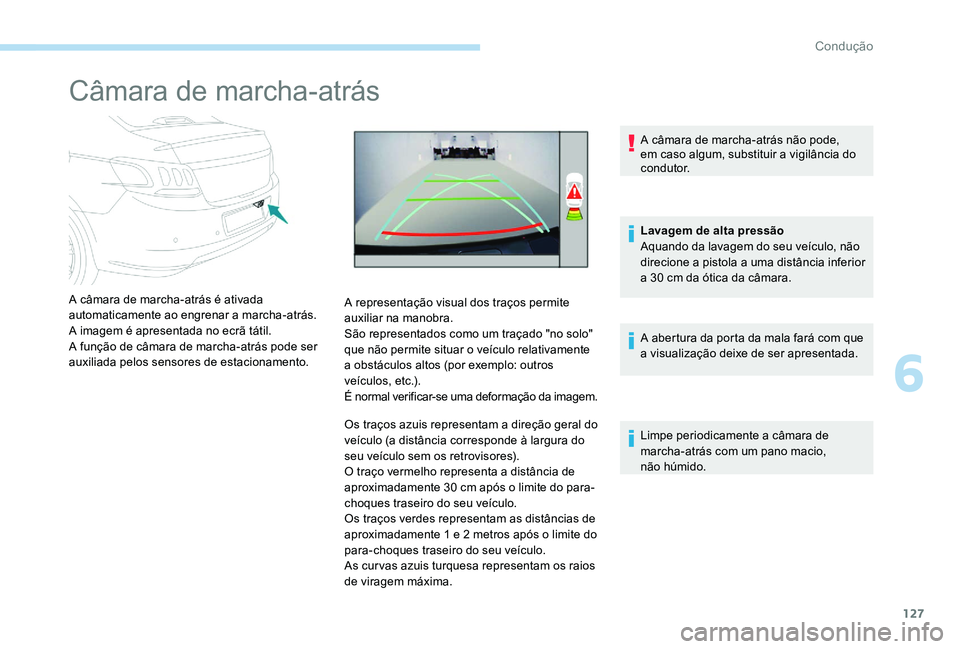 Peugeot 301 2017 Manual do proprietário (in Portuguese) 127
Câmara de marcha-atrás
A câmara de marcha-atrás é ativada
automaticamente ao engrenar a marcha-atrás.
A imagem é apresentada no ecrã tátil.
A função de câmara de marcha-atrás pode se Peugeot 301 2017 Manual do proprietário (in Portuguese) 127
Câmara de marcha-atrás
A câmara de marcha-atrás é ativada
automaticamente ao engrenar a marcha-atrás.
A imagem é apresentada no ecrã tátil.
A função de câmara de marcha-atrás pode se