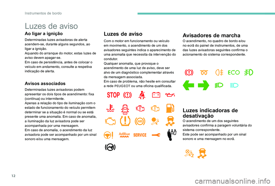 Peugeot 301 2017 Manual do proprietário (in Portuguese) 12
Luzes de aviso
Ao ligar a ignição
Determinadas luzes avisadoras de alerta
acendem-se, durante alguns segundos, ao
ligar a ignição.
Aquando do arranque do motor, estas luzes de
aviso devem ap Peugeot 301 2017 Manual do proprietário (in Portuguese) 12
Luzes de aviso
Ao ligar a ignição
Determinadas luzes avisadoras de alerta
acendem-se, durante alguns segundos, ao
ligar a ignição.
Aquando do arranque do motor, estas luzes de
aviso devem ap