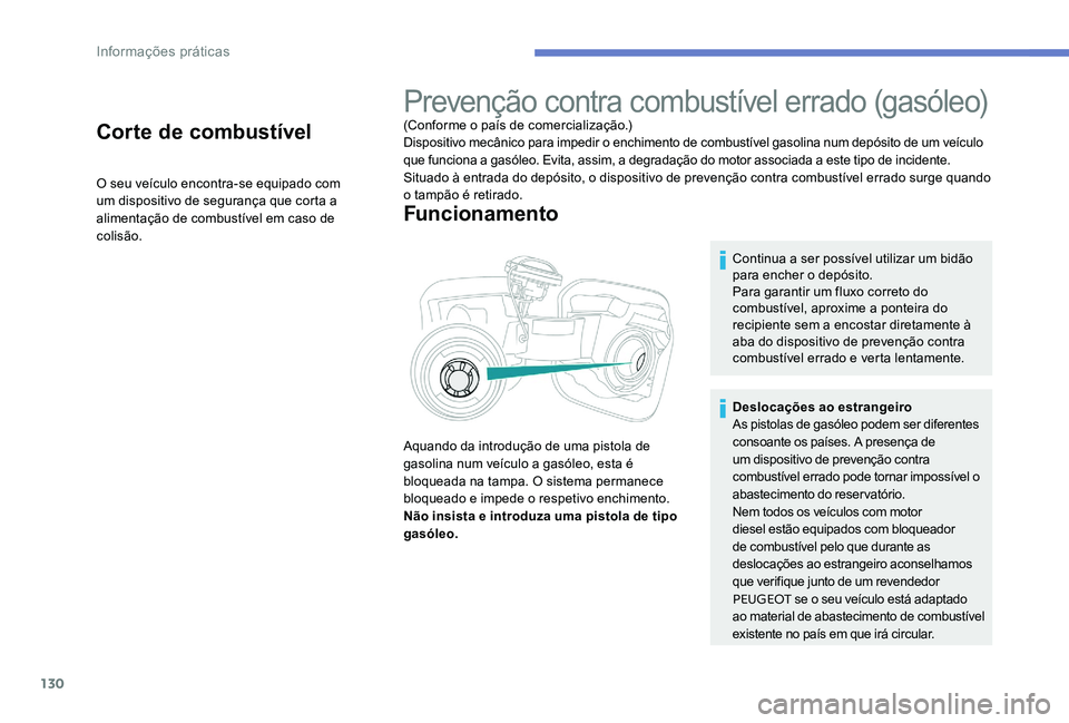 Peugeot 301 2017 Manual do proprietário (in Portuguese) 130
Corte de combustível
O seu veículo encontra-se equipado com
um dispositivo de segurança que corta a
alimentação de combustível em caso de
colisão.
Prevenção contra combustível errado Peugeot 301 2017 Manual do proprietário (in Portuguese) 130
Corte de combustível
O seu veículo encontra-se equipado com
um dispositivo de segurança que corta a
alimentação de combustível em caso de
colisão.
Prevenção contra combustível errado