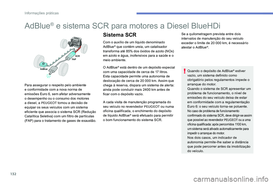 Peugeot 301 2017 Manual do proprietário (in Portuguese) 132
AdBlue® e sistema SCR para motores a Diesel BlueHDi
Com o auxílio de um líquido denominado
AdBlue® que contém ureia, um catalisador
transforma até 85% dos óxidos de azoto (NOx)
em azoto Peugeot 301 2017 Manual do proprietário (in Portuguese) 132
AdBlue® e sistema SCR para motores a Diesel BlueHDi
Com o auxílio de um líquido denominado
AdBlue® que contém ureia, um catalisador
transforma até 85% dos óxidos de azoto (NOx)
em azoto