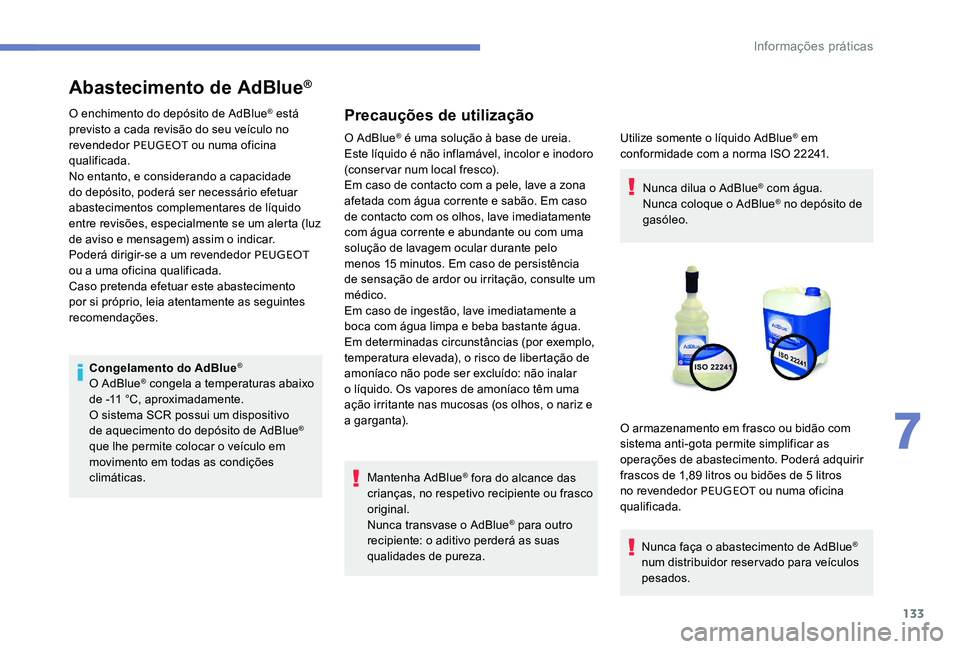 Peugeot 301 2017 Manual do proprietário (in Portuguese) 133
Abastecimento de AdBlue®
O enchimento do depósito de AdBlue® está
previsto a cada revisão do seu veículo no
revendedor PEUGEOT ou numa oficina
qualificada.
No entanto, e considerando a c Peugeot 301 2017 Manual do proprietário (in Portuguese) 133
Abastecimento de AdBlue®
O enchimento do depósito de AdBlue® está
previsto a cada revisão do seu veículo no
revendedor PEUGEOT ou numa oficina
qualificada.
No entanto, e considerando a c