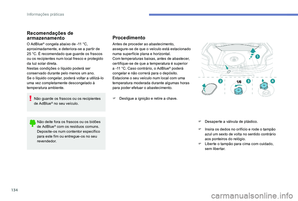 Peugeot 301 2017 Manual do proprietário (in Portuguese) 134
Recomendações de
armazenamento
O AdBlue® congela abaixo de -11 °C,
aproximadamente, e deteriora-se a partir de
25 °C. É recomendado que guarde os frascos
ou os recipientes num local fre Peugeot 301 2017 Manual do proprietário (in Portuguese) 134
Recomendações de
armazenamento
O AdBlue® congela abaixo de -11 °C,
aproximadamente, e deteriora-se a partir de
25 °C. É recomendado que guarde os frascos
ou os recipientes num local fre