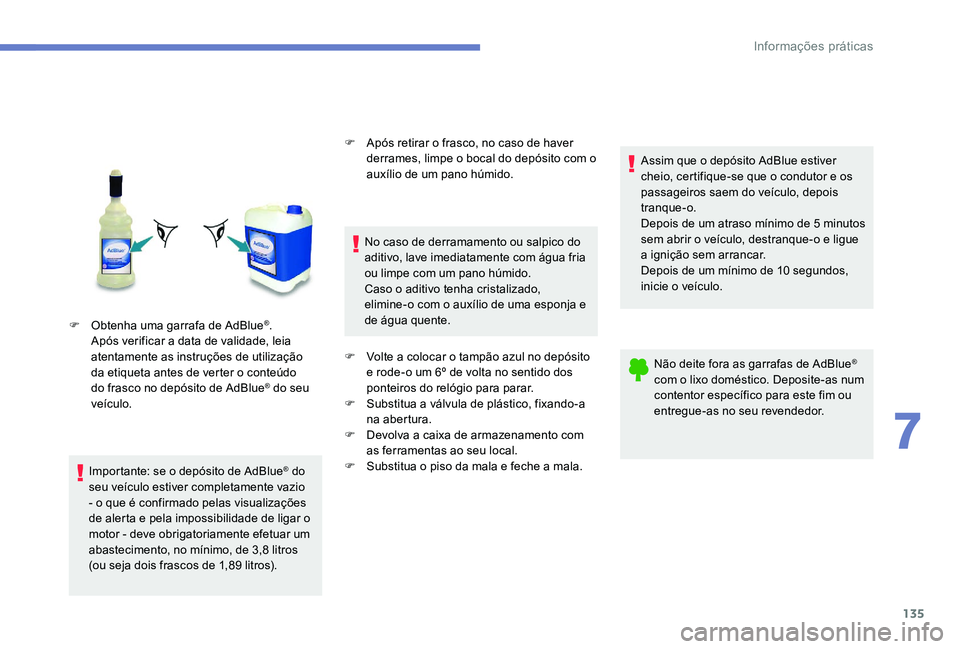 Peugeot 301 2017 Manual do proprietário (in Portuguese) 135
F Obtenha uma garrafa de AdBlue®.
Após verificar a data de validade, leia
atentamente as instruções de utilização
da etiqueta antes de verter o conteúdo
do frasco no depósito de AdBlue Peugeot 301 2017 Manual do proprietário (in Portuguese) 135
F Obtenha uma garrafa de AdBlue®.
Após verificar a data de validade, leia
atentamente as instruções de utilização
da etiqueta antes de verter o conteúdo
do frasco no depósito de AdBlue