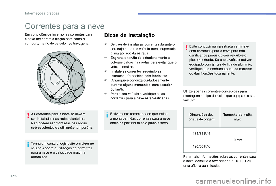 Peugeot 301 2017 Manual do proprietário (in Portuguese) 136
Correntes para a neve
Em condições de inverno, as correntes para
a neve melhoram a tração bem como o
comportamento do veículo nas travagens.As correntes para a neve só devem
ser instalada Peugeot 301 2017 Manual do proprietário (in Portuguese) 136
Correntes para a neve
Em condições de inverno, as correntes para
a neve melhoram a tração bem como o
comportamento do veículo nas travagens.As correntes para a neve só devem
ser instalada