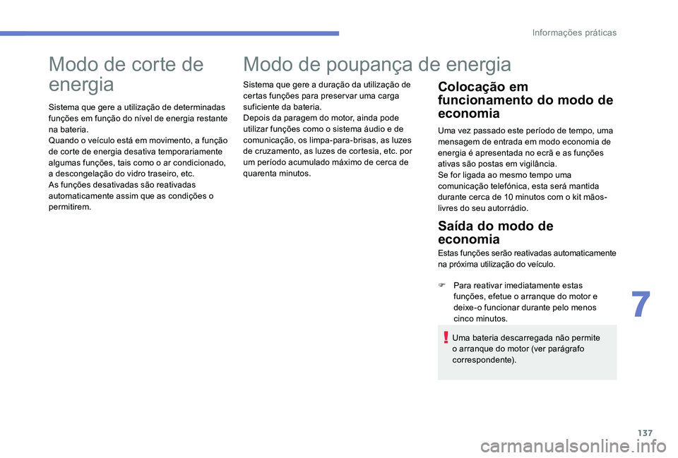 Peugeot 301 2017 Manual do proprietário (in Portuguese) 137
Modo de corte de
energia
Sistema que gere a utilização de determinadas
funções em função do nível de energia restante
na bateria.
Quando o veículo está em movimento, a função
de cor Peugeot 301 2017 Manual do proprietário (in Portuguese) 137
Modo de corte de
energia
Sistema que gere a utilização de determinadas
funções em função do nível de energia restante
na bateria.
Quando o veículo está em movimento, a função
de cor