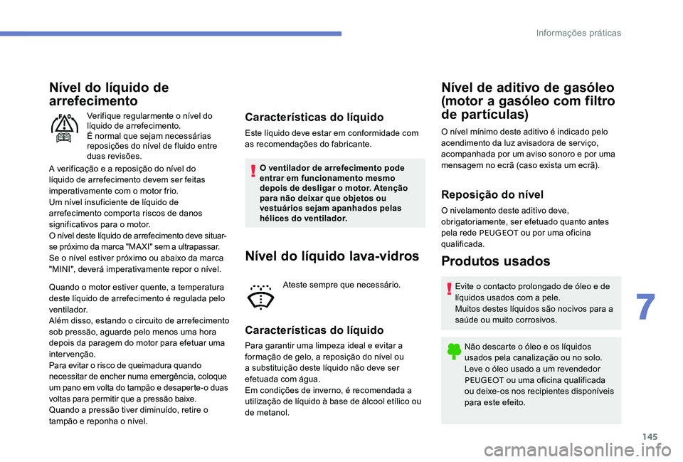 Peugeot 301 2017 Manual do proprietário (in Portuguese) 145
Nível do líquido de
arrefecimento
A verificação e a reposição do nível do
líquido de arrefecimento devem ser feitas
imperativamente com o motor frio.
Um nível insuficiente de líquido Peugeot 301 2017 Manual do proprietário (in Portuguese) 145
Nível do líquido de
arrefecimento
A verificação e a reposição do nível do
líquido de arrefecimento devem ser feitas
imperativamente com o motor frio.
Um nível insuficiente de líquido