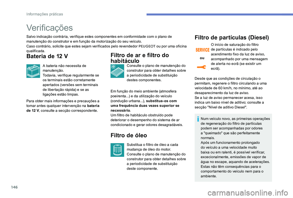 Peugeot 301 2017 Manual do proprietário (in Portuguese) 146
Ver i fi c aç õ es
Salvo indicação contrária, verifique estes componentes em conformidade com o plano de
manutenção do construtor e em função da motorização do seu veículo.
Caso contr Peugeot 301 2017 Manual do proprietário (in Portuguese) 146
Ver i fi c aç õ es
Salvo indicação contrária, verifique estes componentes em conformidade com o plano de
manutenção do construtor e em função da motorização do seu veículo.
Caso contr