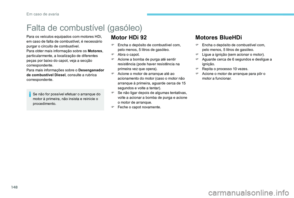 Peugeot 301 2017 Manual do proprietário (in Portuguese) 148
Falta de combustível (gasóleo)
Para os veículos equipados com motores HDi,
em caso de falta de combustível, é necessário
purgar o circuito de combustível.
Para obter mais informação sob Peugeot 301 2017 Manual do proprietário (in Portuguese) 148
Falta de combustível (gasóleo)
Para os veículos equipados com motores HDi,
em caso de falta de combustível, é necessário
purgar o circuito de combustível.
Para obter mais informação sob