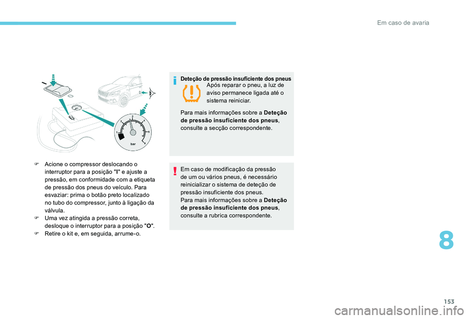 Peugeot 301 2017 Manual do proprietário (in Portuguese) 153
F Acione o compressor deslocando o interruptor para a posição " I" e ajuste a
pressão, em conformidade com a etiqueta
de pressão dos pneus do veículo. Para
esvaziar: prima o botão Peugeot 301 2017 Manual do proprietário (in Portuguese) 153
F Acione o compressor deslocando o interruptor para a posição " I" e ajuste a
pressão, em conformidade com a etiqueta
de pressão dos pneus do veículo. Para
esvaziar: prima o botão
