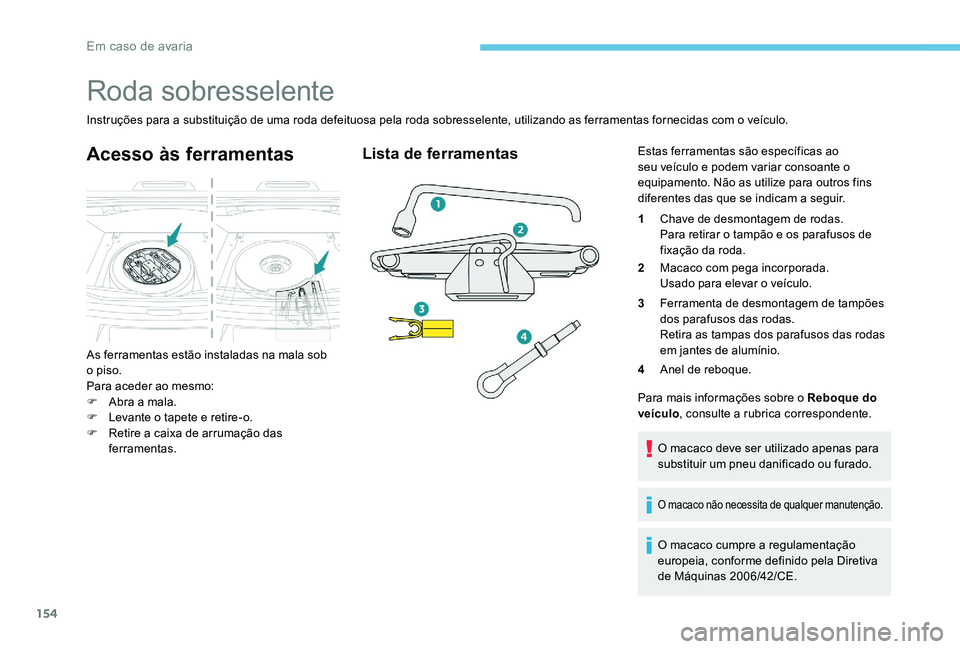 Peugeot 301 2017 Manual do proprietário (in Portuguese) 154
Roda sobresselente
Instruções para a substituição de uma roda defeituosa pela roda sobresselente, utilizando as ferramentas fornecidas com o veículo.
Acesso às ferramentas
As ferramentas est Peugeot 301 2017 Manual do proprietário (in Portuguese) 154
Roda sobresselente
Instruções para a substituição de uma roda defeituosa pela roda sobresselente, utilizando as ferramentas fornecidas com o veículo.
Acesso às ferramentas
As ferramentas est