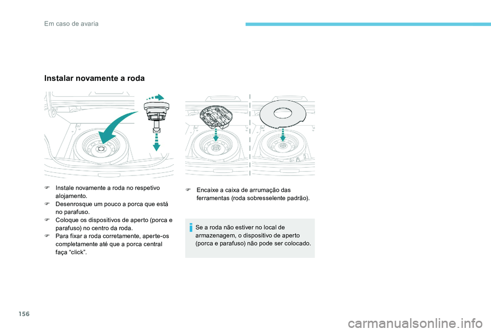Peugeot 301 2017 Manual do proprietário (in Portuguese) 156
F Encaixe a caixa de arrumação das ferramentas (roda sobresselente padrão).
Se a roda não estiver no local de
armazenagem, o dispositivo de aperto
(porca e parafuso) não pode ser colocado.
Peugeot 301 2017 Manual do proprietário (in Portuguese) 156
F Encaixe a caixa de arrumação das ferramentas (roda sobresselente padrão).
Se a roda não estiver no local de
armazenagem, o dispositivo de aperto
(porca e parafuso) não pode ser colocado.