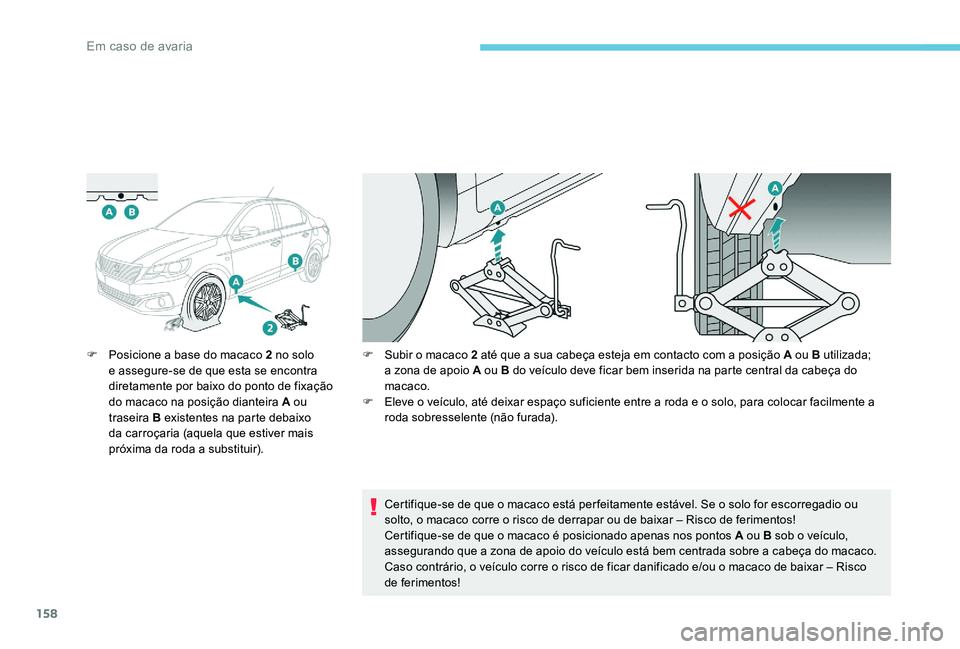 Peugeot 301 2017 Manual do proprietário (in Portuguese) 158
F Posicione a base do macaco 2 no solo e assegure-se de que esta se encontra
diretamente por baixo do ponto de fixação
do macaco na posição dianteira A ou
traseira B existentes na parte deb Peugeot 301 2017 Manual do proprietário (in Portuguese) 158
F Posicione a base do macaco 2 no solo e assegure-se de que esta se encontra
diretamente por baixo do ponto de fixação
do macaco na posição dianteira A ou
traseira B existentes na parte deb