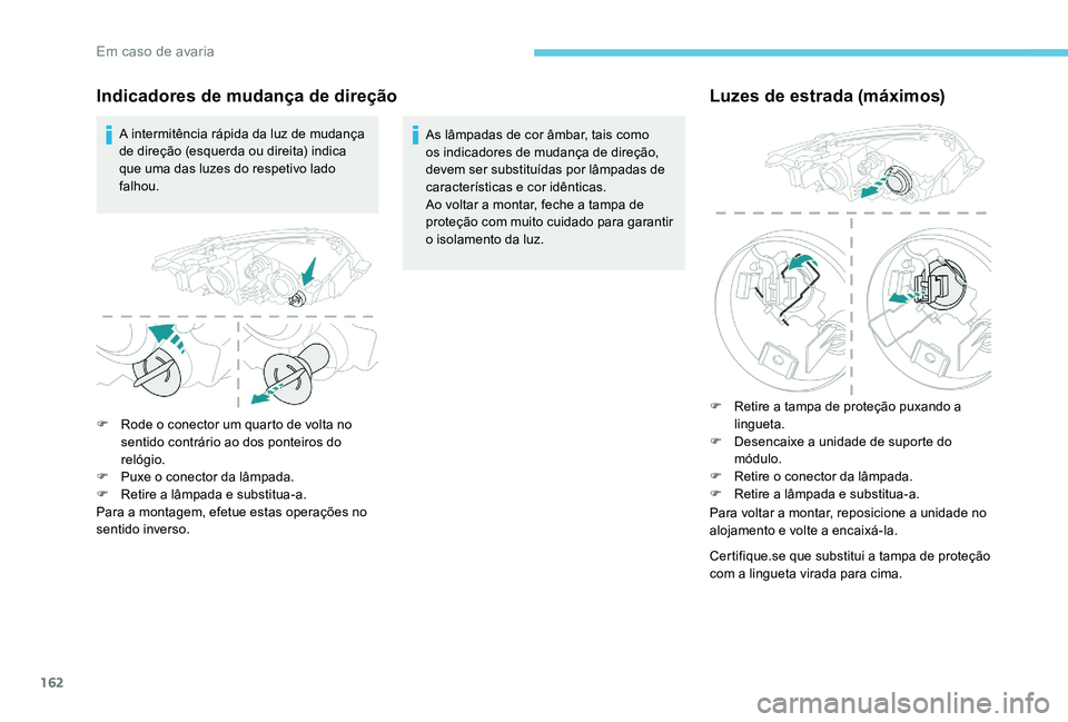 Peugeot 301 2017 Manual do proprietário (in Portuguese) 162
Indicadores de mudança de direção
A intermitência rápida da luz de mudança
de direção (esquerda ou direita) indica
que uma das luzes do respetivo lado
falhou.As lâmpadas de cor âmbar, Peugeot 301 2017 Manual do proprietário (in Portuguese) 162
Indicadores de mudança de direção
A intermitência rápida da luz de mudança
de direção (esquerda ou direita) indica
que uma das luzes do respetivo lado
falhou.As lâmpadas de cor âmbar,